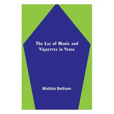 "The Lay of Marie and Vignettes in Verse" - "" ("Betham Matilda")