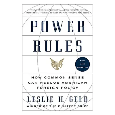 "Power Rules: How Common Sense Can Rescue American Foreign Policy" - "" ("Gelb Leslie H.")