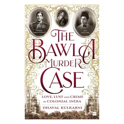 "The Bawla Murder Case: Love, Lust and Crime in Colonial India" - "" ("Kulkarni Dhaval")