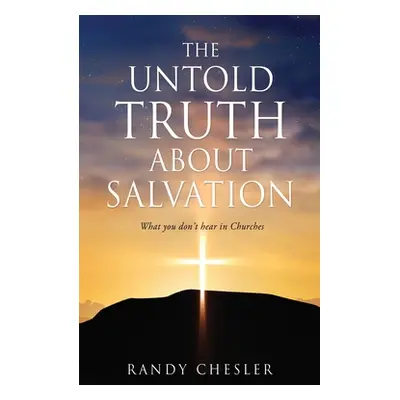 "The Untold Truth about Salvation: What you don't hear in Churches" - "" ("Chesler Randy")