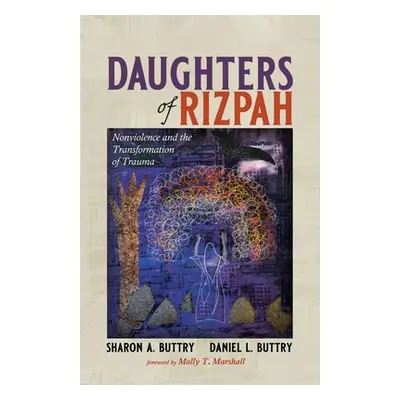 "Daughters of Rizpah: Nonviolence and the Transformation of Trauma" - "" ("Buttry Sharon A.")