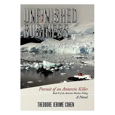 "Unfinished Business: Pursuit of an Antarctic Killer" - "" ("Cohen Theodore Jerome")