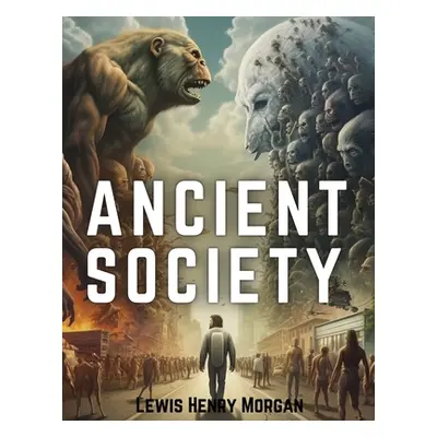 "Ancient Society: Researches in the Lines of Human Progress from Savagery, through Barbarism to 