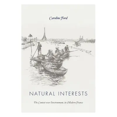 "Natural Interests: The Contest Over Environment in Modern France" - "" ("Ford Caroline")