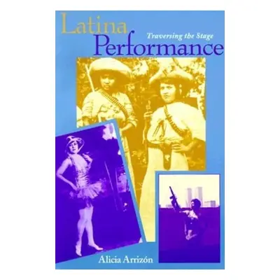 "Latina Performance: Traversing the Stage" - "" ("Arrizon Alicia")