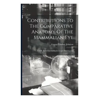 "Contributions To The Comparative Anatomy Of The Mammalian Eye: Chiefly Based On Ophthalmoscopic