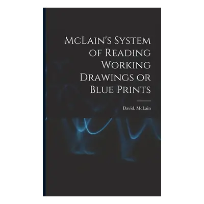 "McLain's System of Reading Working Drawings or Blue Prints" - "" ("McLain David")