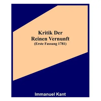 "Kritik der reinen Vernunft (Erste Fassung 1781)" - "" ("Kant Immanuel")