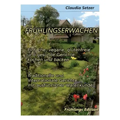 "Frhlingserwachen: Einfache, vegane, glutenfreie und Gesunde Gerichte kochen und backen" - "" ("