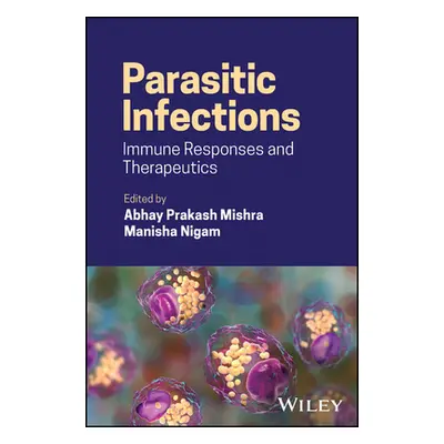 "Parasitic Infections: Immune Responses and Therapeutics" - "" ("Mishra Abhay Prakash")