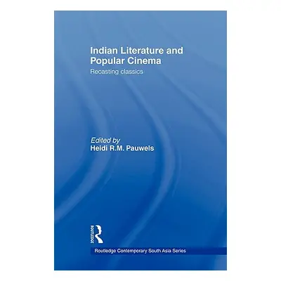 "Indian Literature and Popular Cinema: Recasting Classics" - "" ("Pauwels Heidi R. M.")