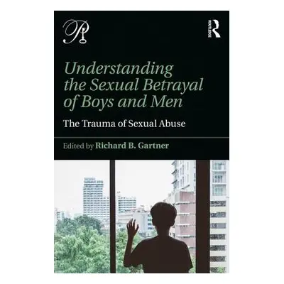 "Understanding the Sexual Betrayal of Boys and Men: The Trauma of Sexual Abuse" - "" ("Gartner R