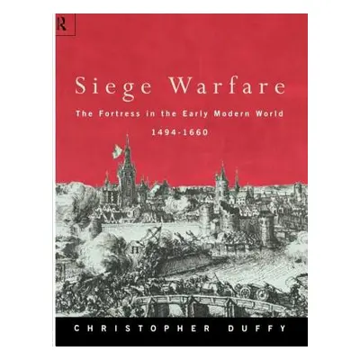 "Siege Warfare: The Fortress in the Early Modern World 1494-1660" - "" ("Duffy Christopher")