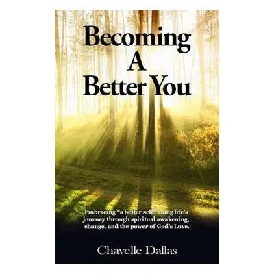 "Becoming a Better You: Embracing a Better Self" Along Life's Journey Through Spiritual Awakenin