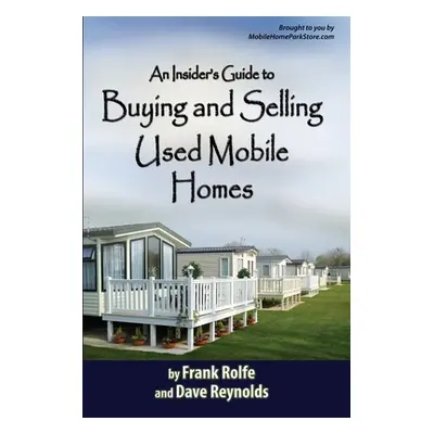 "An Insiders Guide to Buying and Selling Used Mobile Homes" - "" ("David Reynolds Frank Rolfe an