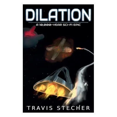 "Dilation: A 10,000-Year Sci-Fi Epic" - "" ("Stecher Travis")