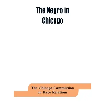 "The negro in Chicago; a study of race relations and a race riot" - "" ("Chicago Commission on R