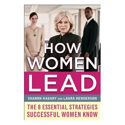 "How Women Lead: The 8 Essential Strategies Successful Women Know" - "" ("Hadary Sharon")