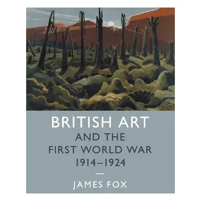 "British Art and the First World War, 1914-1924" - "" ("Fox James")