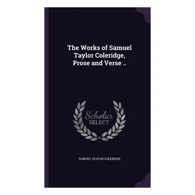 "The Works of Samuel Taylor Coleridge, Prose and Verse .." - "" ("Coleridge Samuel Taylor")