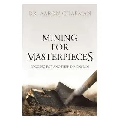 "Mining for Masterpieces: Digging for Another Dimension" - "" ("Chapman Aaron")