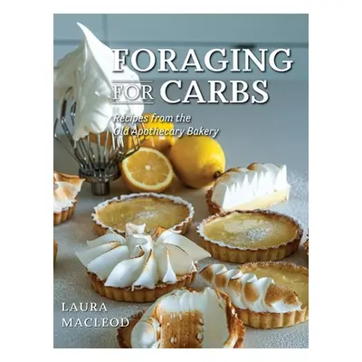 "Foraging For Carbs: Recipes from the Old Apothecary Bakery" - "" ("MacLeod Laura")