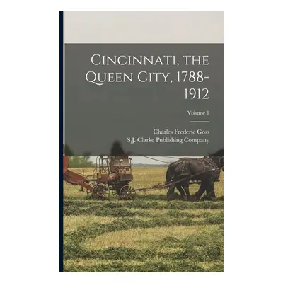 "Cincinnati, the Queen City, 1788-1912; Volume 1" - "" ("Goss Charles Frederic")