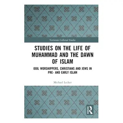 "Studies on the Life of Muhammad and the Dawn of Islam: Idol Worshippers, Christians and Jews in