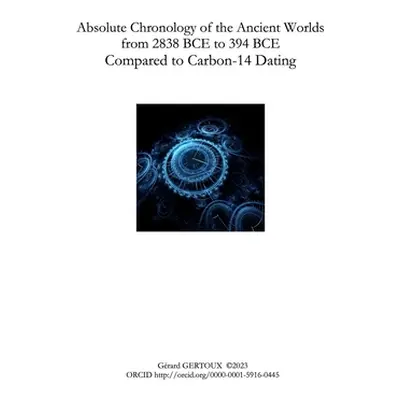 "Absolute Chronology of the Ancient Worlds, from 2838 BCE to 394 BCE, Compared to Carbon-14 Dati