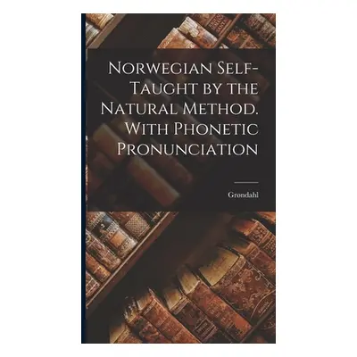 "Norwegian Self-Taught by the Natural Method. With Phonetic Pronunciation" - "" ("Grndahl")