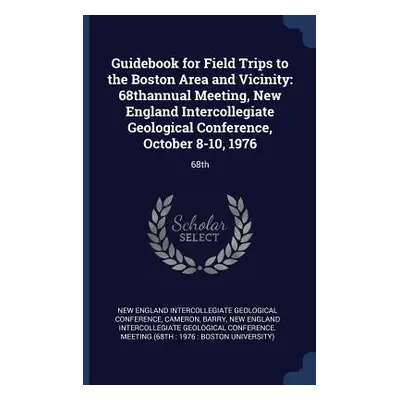 "Guidebook for Field Trips to the Boston Area and Vicinity: 68thannual Meeting, New England Inte