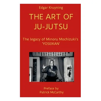 "The Art of Ju-Jutsu: The legacy of Minoru Mochizuki's 'YOSEIKAN'" - "" ("Kruyning Edgar")