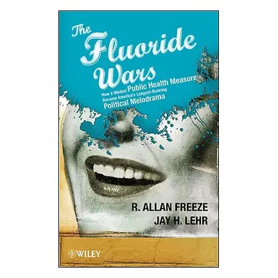 "The Fluoride Wars: How a Modest Public Health Measure Became America's Longest-Running Politica