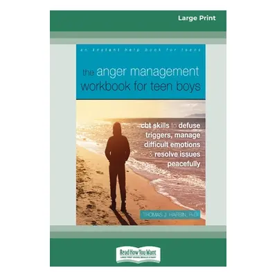 "The Anger Management Workbook for Teen Boys: CBT Skills to Defuse Triggers, Manage Difficult Em