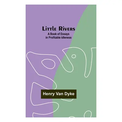 "Little Rivers: A Book of Essays in Profitable Idleness" - "" ("Van Dyke Henry")