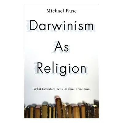 "Darwinism as Religion: What Literature Tells Us about Evolution" - "" ("Ruse Michael")