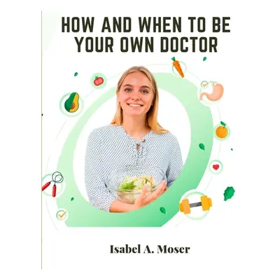 "How and When to Be Your Own Doctor" - "" ("Isabel a Moser")