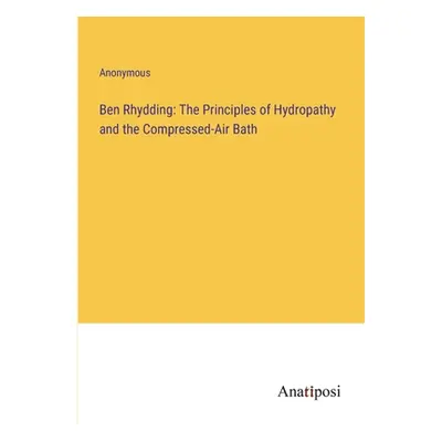 "Ben Rhydding: The Principles of Hydropathy and the Compressed-Air Bath" - "" ("Anonymous")