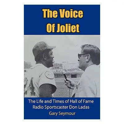 "The Voice of Joliet: The Life and Times of Hall of Fame Radio Sportscaster Don Ladas" - "" ("Se