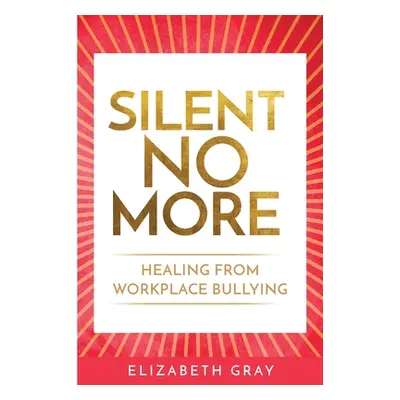 "Silent No More: Healing from workplace bullying" - "" ("Gray Elizabeth")