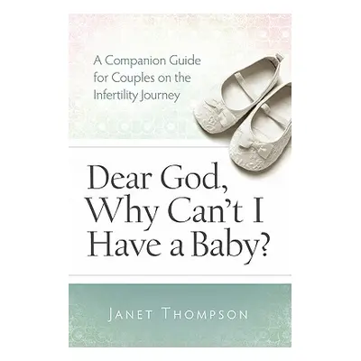 "Dear God, Why Can't I Have a Baby?: A Companion Guide Guide for Women on the Infertility Journe