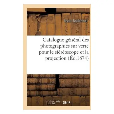 "Catalogue Gnral Des Photographies Sur Verre Pour Le Stroscope Et La Projection" - "" ("Lachenal