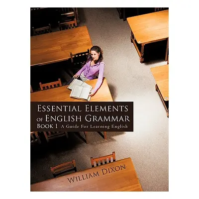 "Essential Elements of English Grammar: A Guide For Learning English" - "" ("Dixon William")