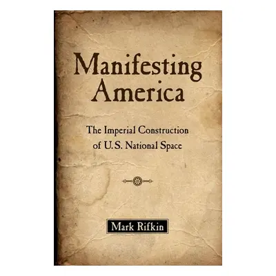 "Manifesting America: The Imperial Construction of U.S. National Space" - "" ("Rifkin Mark")