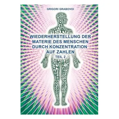 "Teil 2 Wiederherstellung Der Materie Des Menschen Durch Konzentration Auf Zahlen (German Editio