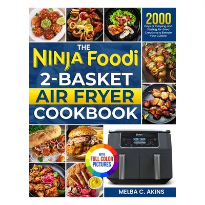 "The Ninja Foodi 2-Basket Air Fryer Cookbook: 2000 Days of Crisping and Sizzling Air-Fried Creat