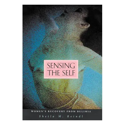 "Sensing the Self: Women's Recovery from Bulimia (Revised)" - "" ("Reindl Sheila M.")