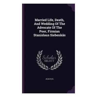 "Married Life, Death, And Wedding Of The Advocate Of The Poor, Firmian Stanislaus Siebenks" - ""