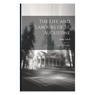 "The Life and Labours of St. Augustine: A Historical Sketch" - "" ("Schaff Philip")