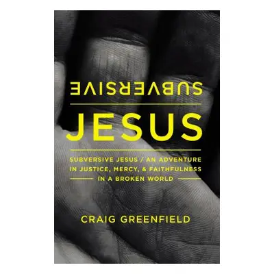 "Subversive Jesus: An Adventure in Justice, Mercy, and Faithfulness in a Broken World" - "" ("Gr